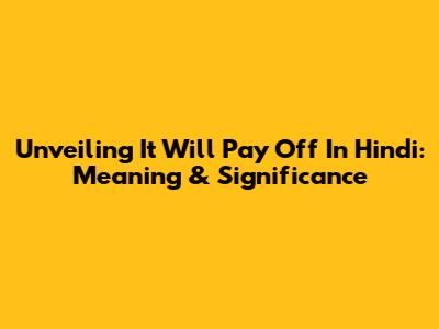 Unveiling 'It Will Pay Off' In Hindi: Meaning & Significance