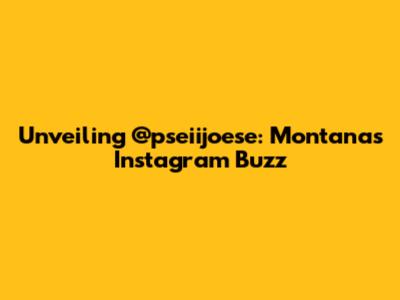 Unveiling @pseiijoese: Montana's Instagram Buzz