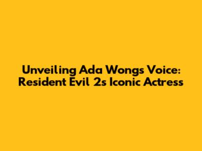 Unveiling Ada Wong's Voice: Resident Evil 2's Iconic Actress