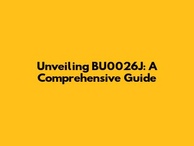 Unveiling BU0026J: A Comprehensive Guide