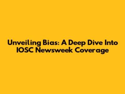 Unveiling Bias: A Deep Dive Into IOSC Newsweek Coverage