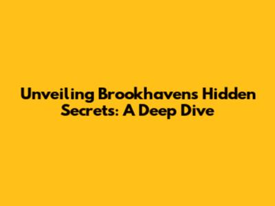 Unveiling Brookhaven's Hidden Secrets: A Deep Dive