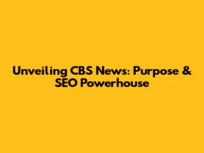 Unveiling CBS News: Purpose & SEO Powerhouse