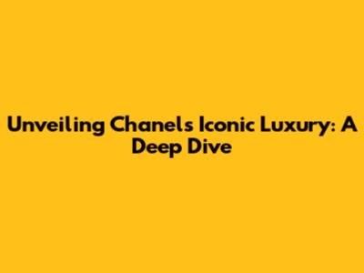 Unveiling Chanel's Iconic Luxury: A Deep Dive