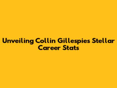 Unveiling Collin Gillespie's Stellar Career Stats