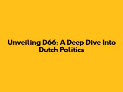 Unveiling D66: A Deep Dive Into Dutch Politics