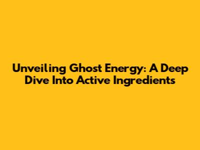 Unveiling Ghost Energy: A Deep Dive Into Active Ingredients