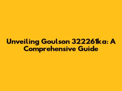 Unveiling Goulson 322261ka: A Comprehensive Guide