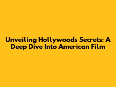 Unveiling Hollywood's Secrets: A Deep Dive Into American Film