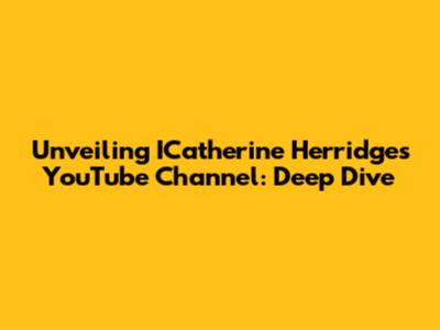 Unveiling ICatherine Herridge's YouTube Channel: Deep Dive