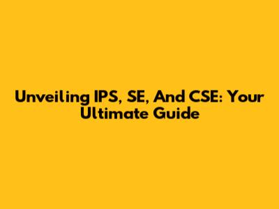 Unveiling IPS, SE, And CSE: Your Ultimate Guide