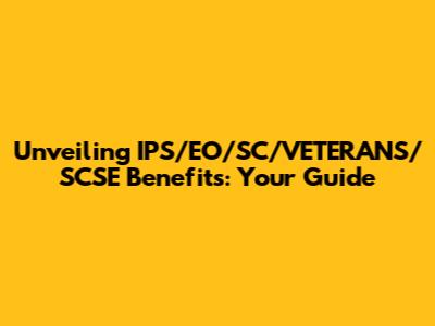 Unveiling IPS/EO/SC/VETERANS/SCSE Benefits: Your Guide