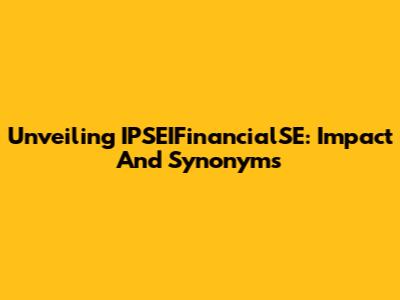 Unveiling IPSEIFinancialSE: Impact And Synonyms