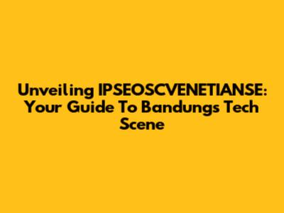 Unveiling IPSEOSCVENETIANSE: Your Guide To Bandung's Tech Scene