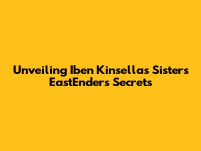 Unveiling Iben Kinsella's Sister's EastEnders Secrets