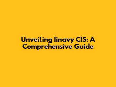 Unveiling Iinavy CIS: A Comprehensive Guide