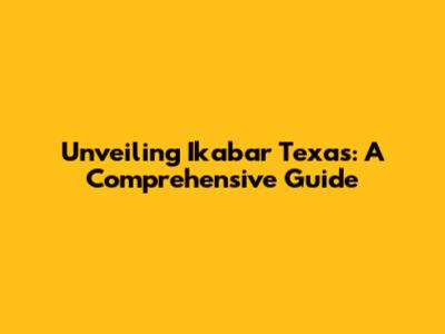 Unveiling Ikabar Texas: A Comprehensive Guide