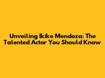 Unveiling Ikike Mendoza: The Talented Actor You Should Know