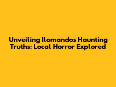 Unveiling Ilomando's Haunting Truths: Local Horror Explored
