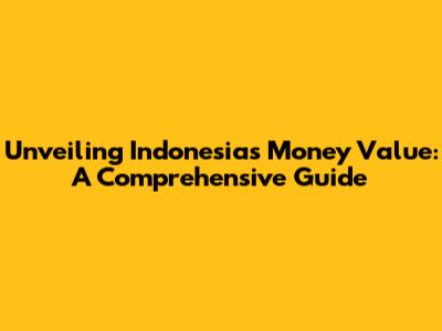 Unveiling Indonesia's Money Value: A Comprehensive Guide