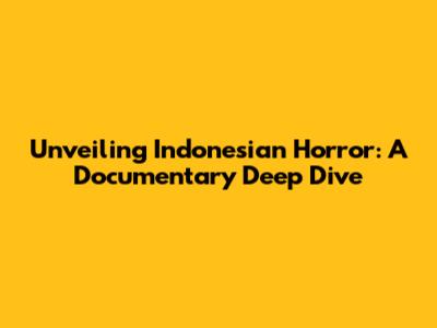 Unveiling Indonesian Horror: A Documentary Deep Dive