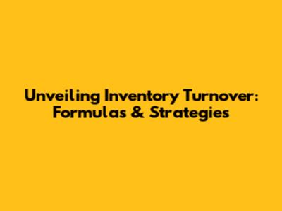 Unveiling Inventory Turnover: Formulas & Strategies