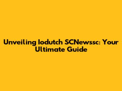 Unveiling Iodutch SCNewssc: Your Ultimate Guide