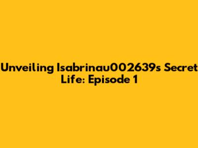 Unveiling Isabrinau002639's Secret Life: Episode 1