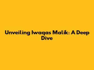 Unveiling Iwaqas Malik: A Deep Dive
