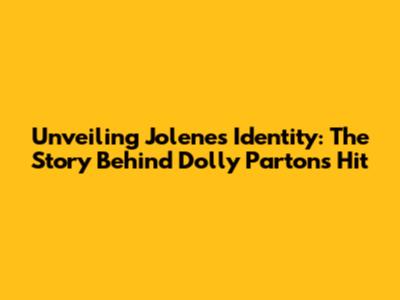 Unveiling Jolene's Identity: The Story Behind Dolly Parton's Hit
