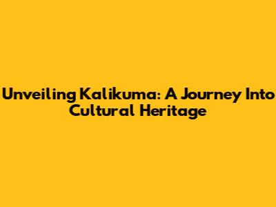 Unveiling Kalikuma: A Journey Into Cultural Heritage