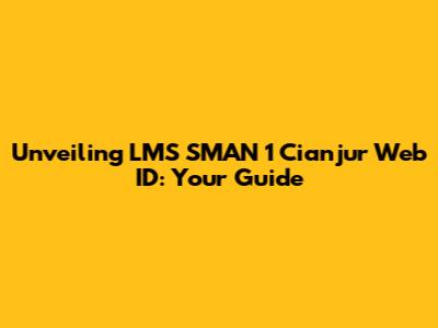 Unveiling LMS SMAN 1 Cianjur Web ID: Your Guide