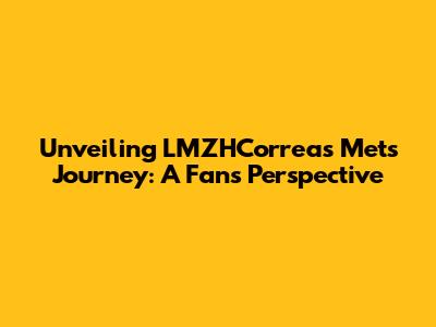 Unveiling LMZHCorrea's Mets Journey: A Fan's Perspective