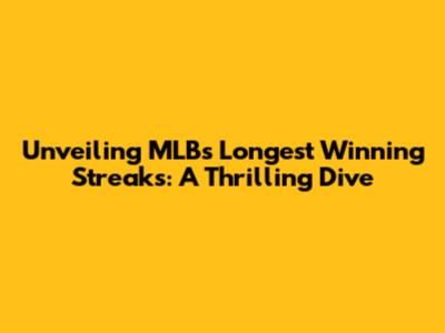 Unveiling MLB's Longest Winning Streaks: A Thrilling Dive