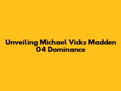 Unveiling Michael Vick's Madden 04 Dominance