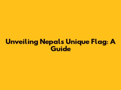Unveiling Nepal's Unique Flag: A Guide