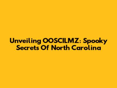 Unveiling OOSCILMZ: Spooky Secrets Of North Carolina