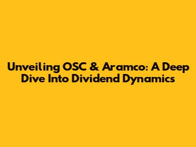 Unveiling OSC & Aramco: A Deep Dive Into Dividend Dynamics