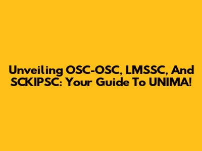 Unveiling OSC-OSC, LMSSC, And SCKIPSC: Your Guide To UNIMA!
