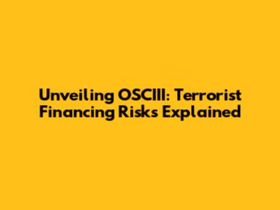 Unveiling OSCIII: Terrorist Financing Risks Explained