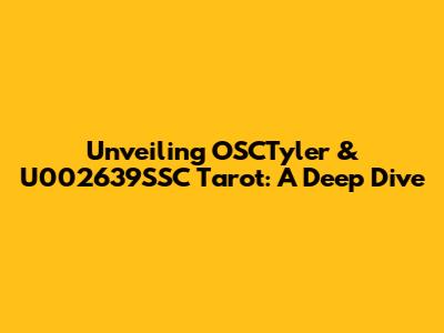 Unveiling OSCTyler & U002639SSC Tarot: A Deep Dive