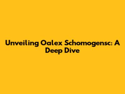 Unveiling Oalex Schomogensc: A Deep Dive