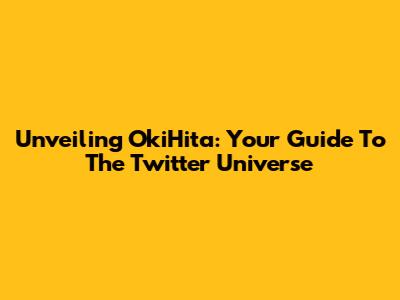 Unveiling OkiHita: Your Guide To The Twitter Universe