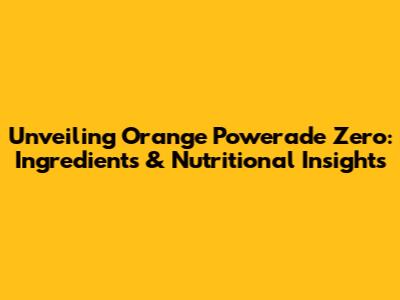 Unveiling Orange Powerade Zero: Ingredients & Nutritional Insights