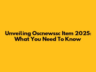 Unveiling Oscnewssc Item 2025: What You Need To Know