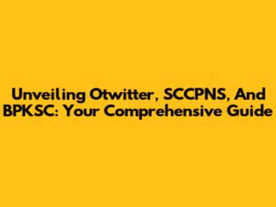 Unveiling Otwitter, SCCPNS, And BPKSC: Your Comprehensive Guide