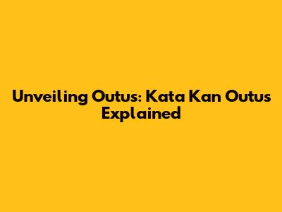 Unveiling Outus: Kata Kan Outus Explained