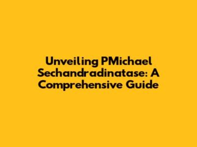 Unveiling PMichael Sechandradinatase: A Comprehensive Guide