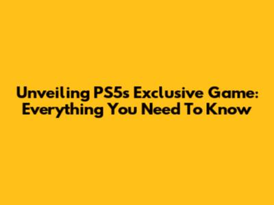 Unveiling PS5's Exclusive Game: Everything You Need To Know