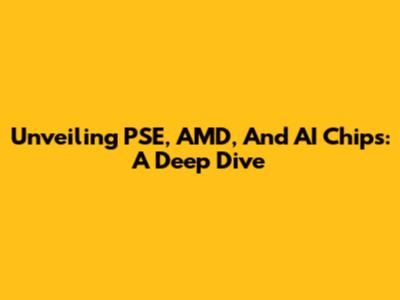 Unveiling PSE, AMD, And AI Chips: A Deep Dive